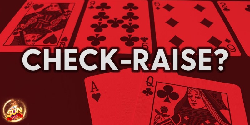 Sức Mạnh Chiến Lược của Check-Raise trong Poker hiện nay
